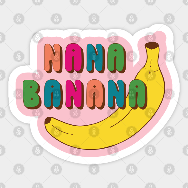 Nana Banana Bubble Letters Nana Gift Sticker TeePublic